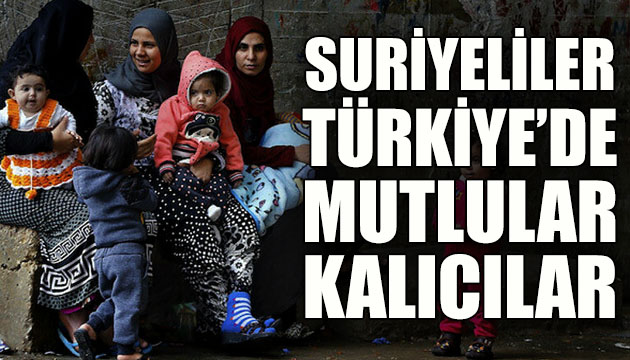 Suriyeliler Türkiye’de mutlular, kalıcılar!