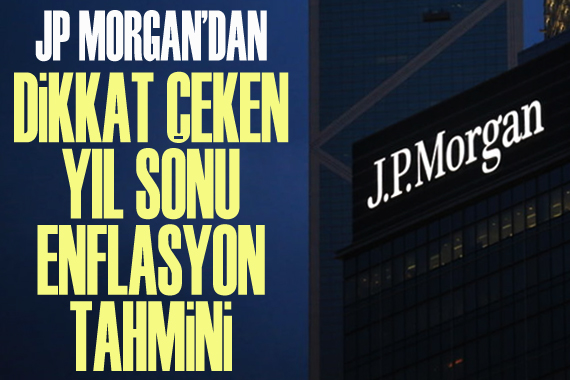 JP Morgan’dan dikkat çeken ‘yıl sonu enflasyon’ tahmini