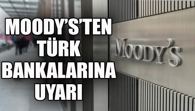 Moody’s’ten Türk bankalarına uyarı!