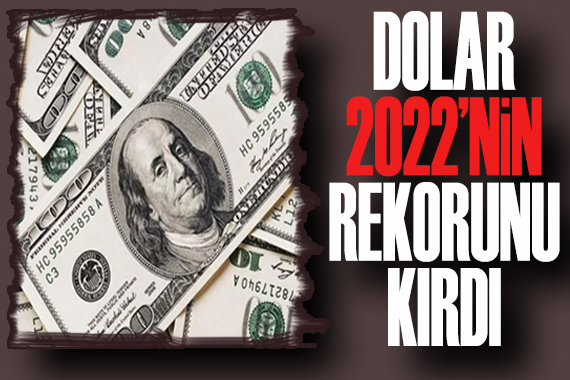 Dolar 2022 nin rekorunu kırdı
