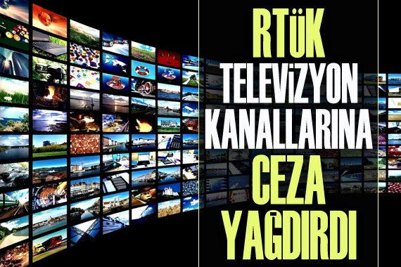RTÜK, televizyon kanallarına ceza yağdırdı!