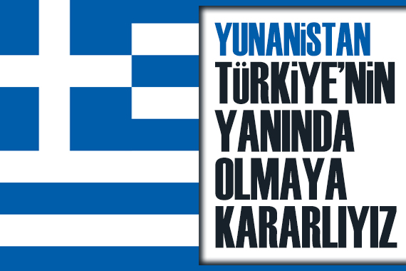 Yunanistan: Türkiye’nin yanında olmaya kararlıyız