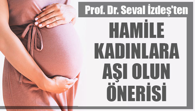 Prof. Dr. Seval İzdeş ten hamile kadınlara  aşı  önerisi