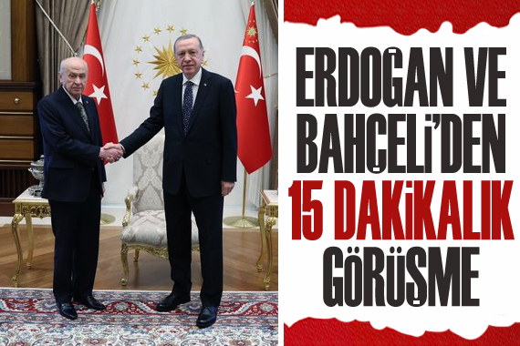 Erdoğan ve Bahçeli den 15 dakikalık görüşme