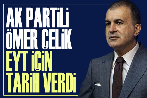 AK Parti Sözcüsü Ömer Çelik, EYT için tarih verdi!