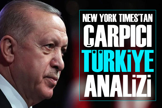 New York Times’tan çarpıcı Türkiye analizi