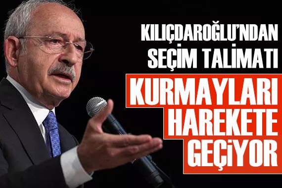 CHP Lideri Kılıçdaroğlu ndan kurmaylarına seçim talimatı!