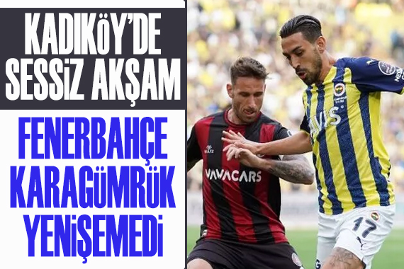 Kadıköy de sessiz akşam: Fenerbahçe - Fatih Karagümrük berabere kaldı