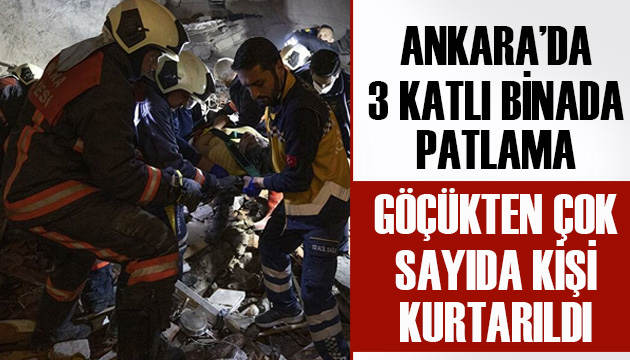 Ankara da 3 katlı binada patlama: Göçükten çok sayıda kişi kurtarıldı