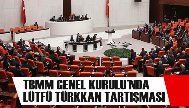 TBMM Genel Kurulu nda Lütfü Türkkan tartışması