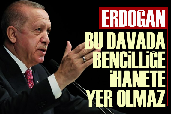 Erdoğan: Bu davada bencilliğe, ihanete yer olmaz