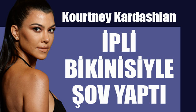 Kourtney Kardashian ipli bikinisiyle şov yaptı