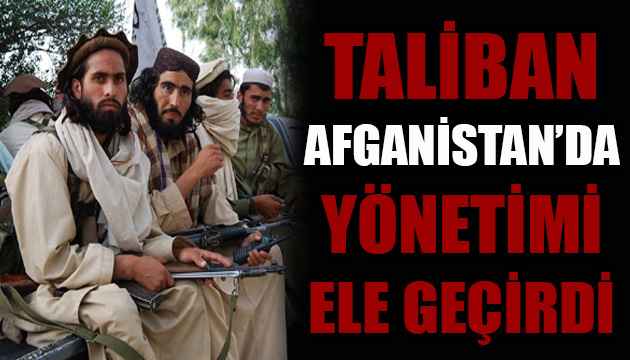 Taliban, Afganistan da yönetimi ele geçirdi