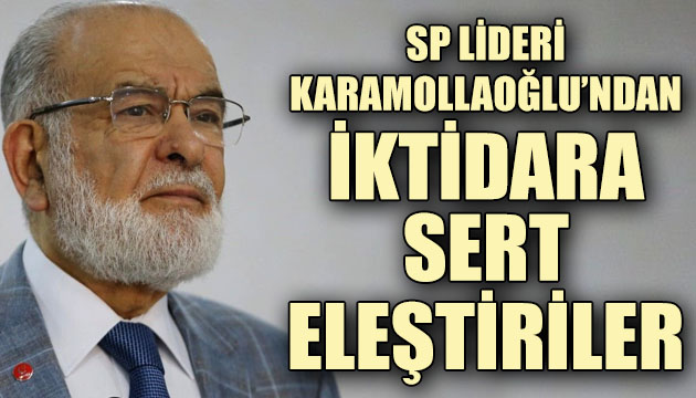 SP Lideri Karamollaoğlu ndan iktidara sert eleştiriler!