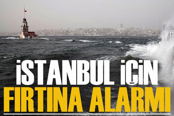 İstanbul için 8 kuvvetinde fırtına alarmı