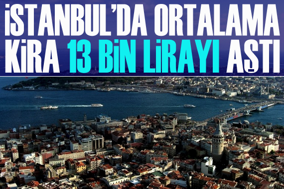 İstanbul da ortalama kira 13 bin lirayı aştı