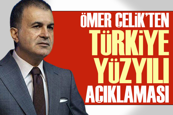 AK Parti Sözcüsü Ömer Çelik ten  Türkiye Yüzyılı  açıklaması