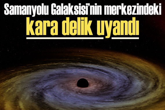 Samanyolu Galaksisi nin merkezindeki kara delik uyandı