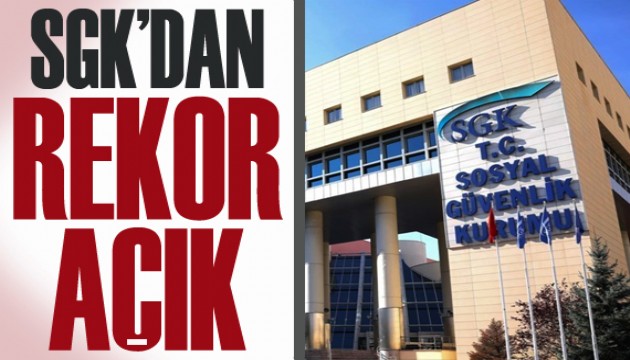 SGK'dan ilk çeyrekte rekor açık!