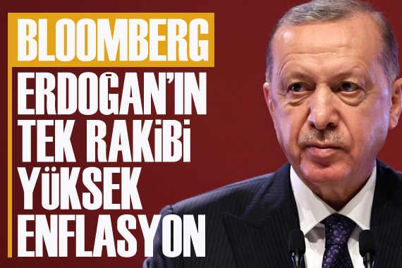 Bloomberg: Erdoğan’ın tek rakibi yüksek enflasyon