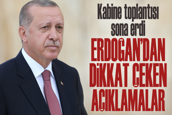 Kabine toplantısı sona erdi: Erdoğan dan açıklamalar