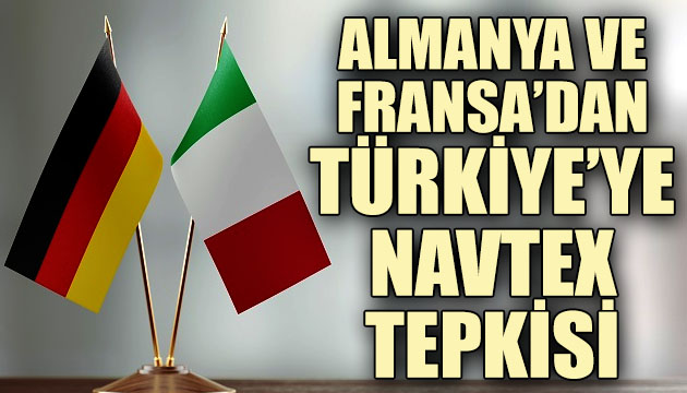 Almanya ve Fransa dan Türkiye ye NAVTEX tepkisi