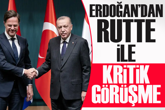 Erdoğan dan Rutte ile kritik görüşme