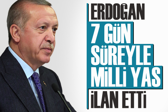 Erdoğan, 7 gün süreyle milli yas ilan etti