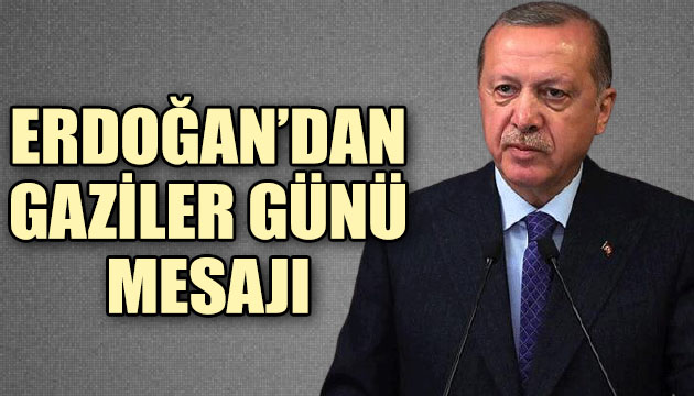 Erdoğan dan  Gaziler Günü  mesajı