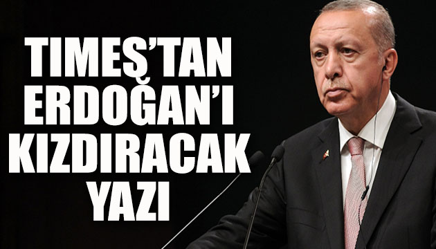 Times tan Erdoğan ı kızdıracak yazı