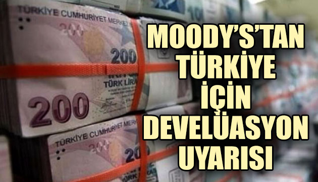 Moody s Türkiye için  devalüasyon  uyarısı