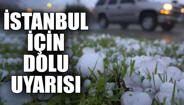 İstanbul için dolu uyarısı!