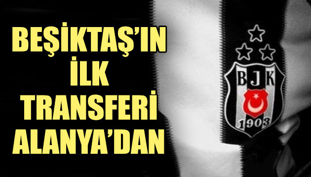 Beşiktaş ın ilk transferi Alanyaspor dan