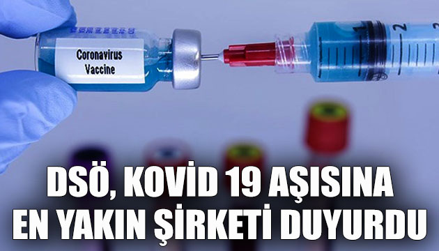 DSÖ, Kovid 19 aşısına en yakın şirketi duyurdu!