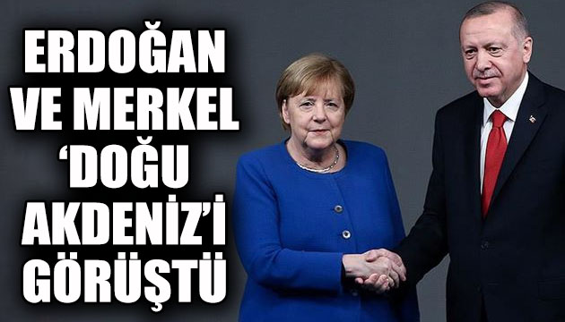 Erdoğan ile Merkel  Doğu Akdeniz  görüştü