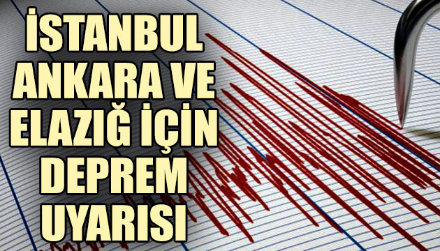 İstanbul, Ankara ve Elazığ için deprem uyarısı!
