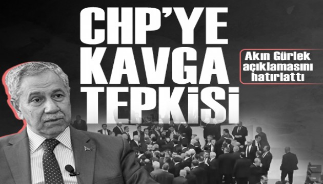 B�lent Ar�n�'tan CHP'ye, Meclis'te kavga tepkisi: Ak�n G�rlek a��klamas�n� hat�rlatt�