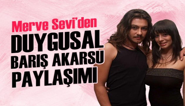 Merve Sevi'den duyguland�ran Bar�� Akarsu payla��m�