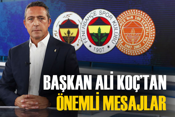 Fenerbahçe Başkanı Ali Koç tan önemli açıklamalar