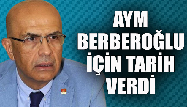 Anayasa Mahkemesi, CHP li Berberoğlu için tarih verdi