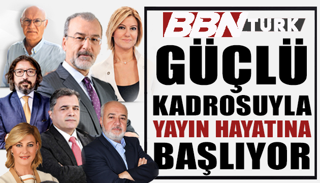 BBN Türk TV güçlü kadrosuyla yayın hayatına başlıyor