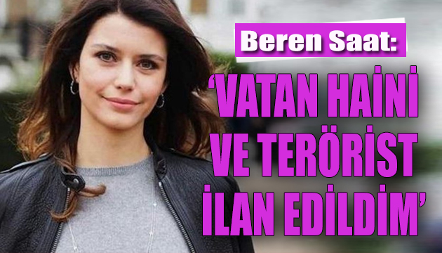 Beren Saat: Vatan haini ve terörist ilan edildim