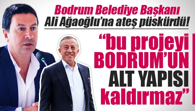 Bodrum Belediye Başkanı ndan Ali Ağaoğlu na büyük tepki!