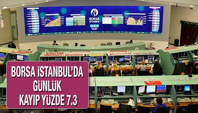 Borsa İstanbul da günlük kayıp yüzde 7.3