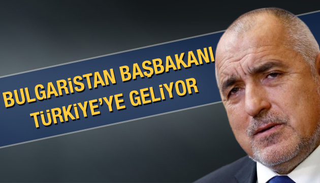 Bulgaristan Başbakanı Türkiye ye geliyor