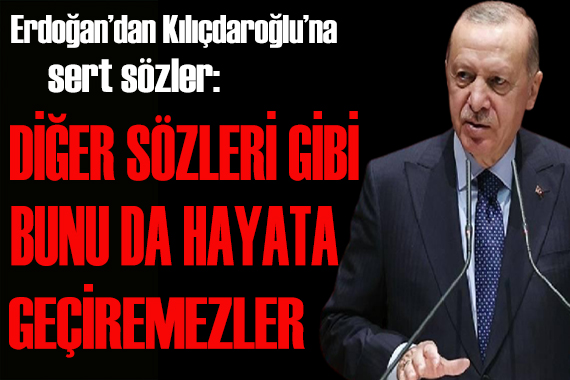 Erdoğan dan Kılıçdaroğlu na sert sözler!