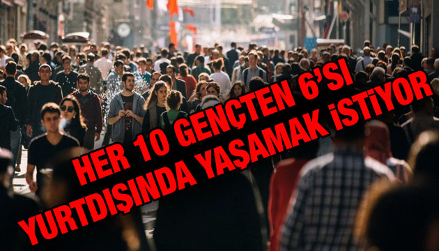 Türkiye de her 10 gençten 6 sı yurtdışında yaşamak istiyor