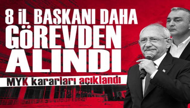CHP MYK'dan yeni kararlar: 8 il ba�kan� daha g�revden al�nd�