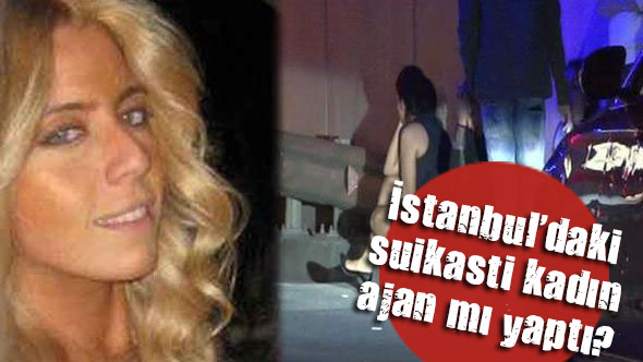 İstanbul daki suikasti kadın ajan mı yaptı?