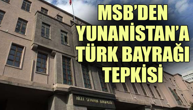 MSB den Yunanistan a Türk Bayrağı tepkisi